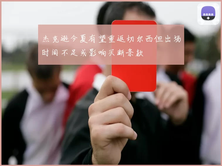 杰克逊今夏有望重返切尔西但出场时间不足或影响买断条款