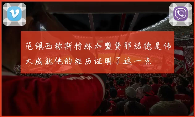 范佩西称斯特林加盟费耶诺德是伟大成就他的经历证明了这一点
