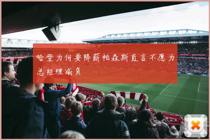 哈登为何要降薪帕森斯直言不愿为总经理减负
